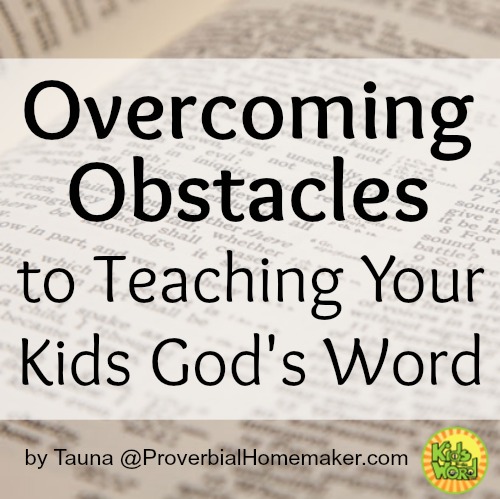 Overcoming obstacles to teaching your kids God's Word