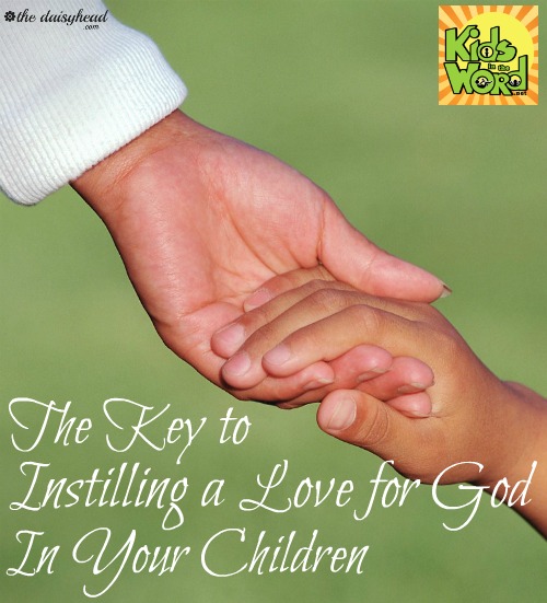 The Key to Instilling a Love for God in Your Children