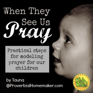 When they see us pray: practical steps for modeling prayer for our children