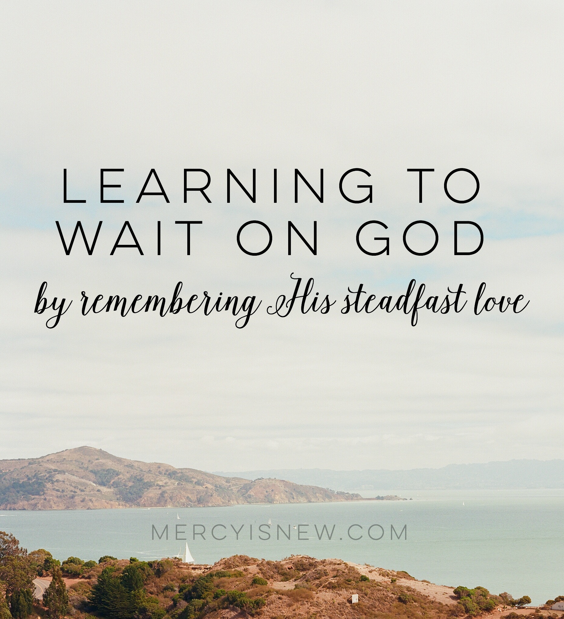 Learning to Wait on God by Remembering His Steadfast Love